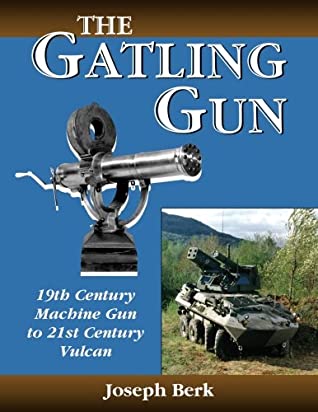 Download The Gatling Gun: 19th Century Machine Gun to 21st Century Vulcan - Joe Berk file in PDF