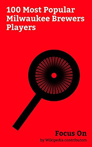 Read Focus On: 100 Most Popular Milwaukee Brewers Players: Milwaukee Brewers, Eric Thames, CC Sabathia, Prince Fielder, Jim Abbott, Ryan Braun, Zack Greinke,  Chris Carter (right-handed hitter), etc. - Wikipedia contributors file in PDF