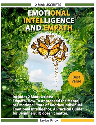 Download Emotional Intelligence and Empath: Includes: Empath, How To Apprehend the Mental or Emotional State of Another Individual. Emotional Intelligence, A Practical Guide for Beginners. IQ doesn't Matter - Taylor Knox | PDF