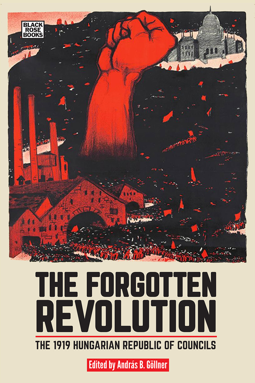 Read Online The Forgotten Revolution: The 1919 Hungarian Republic of Councils - Andras Gollner | PDF